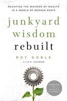 Junkyard Wisdom Rebuilt: Resisting the Whisper of Wealth in a World of Broken Parts 1632695774 Book Cover