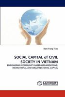 SOCIAL CAPITAL of CIVIL SOCIETY IN VIETNAM: EMPOWERING COMMUNITY BASED ORGANIZATIONS: INSTITUTIONAL AND ORGANIZATIONAL CAPITAL 3843392889 Book Cover