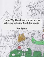Out of My Head: A Creative, Stress Relieving Coloring Book for Adults: Adult Coloring Book, Art Therapy, Therapeutic, Coloring 0692793518 Book Cover