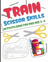 Train scissors skills activity book for kids age 3-5: A fun cutting and pasting Workbook for Toddlers /Learn Cut Activity Book For Preschoolers and Kindergarten, Boys and Girls B09TG5L2B4 Book Cover