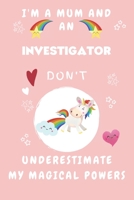 I'm A Mum And An Investigator Don't Underestimate My Magical Powers: Perfect Gag Gift For A Truly Magical Mother and Investigator | Blank Lined ... 6 x 9 Format | Office | Humour and Banter 1675232598 Book Cover