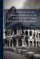 Iosephi Zolae ... Commentariorum de Rebus Christianis Ante Const. Magnum... 1272488810 Book Cover