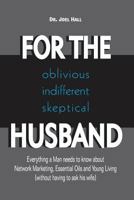 For the (Oblivious/Indifferent/Skeptical) Husband: Everything a Man Needs to Know about Network Marketing, Essential Oils, and Young Living 1775339602 Book Cover