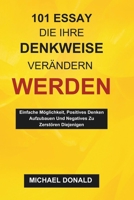 101 ESSAY, DIE IHRE DENKWEISE VERÄNDERN WERDEN: Einfache Möglichkeit, Positives Denken Aufzubauen Und Negatives Zu Zerstören Diejenigen (German Edition) B0DS2S9G4S Book Cover