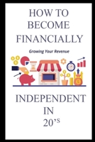 HOW TO BECOME FINANCIALLY INDEPENDENT IN 20'S B08KQDZBD2 Book Cover