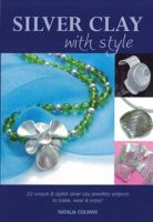 Silver Clay with Style: 22 Unique & Stylish Silver Clay Jewellery Projects to Make, Wear & Enjoy! 0957096801 Book Cover