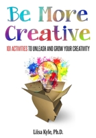 Be More Creative: 101 Activities to Unleash and Grow Your Creativity 1985853175 Book Cover