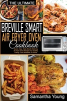 The Ultimate Breville Smart Air Fryer Oven Cookbook: Quick, Easy, Tasty Mouth-Watering Air Fryer Oven Recipes For Healthy Eating, From Breakfast To Dinner 1801727422 Book Cover