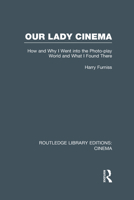 Our Lady Cinema: How and Why I Went Into the Photo-Play World and What I Found There 0415726689 Book Cover