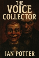 The Voice Collector: A voice is stolen. A stage is set. And silence is deadly: A Psychological Horror Thriller about a Cursed Puppet and the Voices It Steals B0FPRG49VH Book Cover