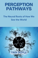 Perception Pathways: The Neural Roots of How We See the World B0DRPS12LW Book Cover
