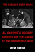 The Chicago Beer Wars: Al Capone's Bloody Business and the Making of the Underworld Boss B0GZ48CZGX Book Cover