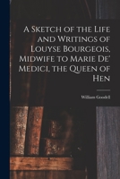 A Sketch of the Life and Writings of Louyse Bourgeois, Midwife to Marie de' Medici, the Queen of Hen 1017957592 Book Cover