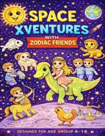 Space Xventures with Zodiac Friends: Designed for Age Group 4-14 099079654X Book Cover
