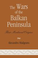 The Wars of the Balkan Peninsula: Their Medieval Origins 0810858460 Book Cover