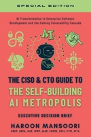 The CISO & CTO Guide to The Self-Building AI Metropolis: Secure AI Transformation in Enterprise Software Development and the Coming Vulnerability Cascade 1997521091 Book Cover
