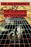 The Ascendancy of the Scientific Dictatorship: An Examination of Epistemic Autocracy, from the 19th to the 21st Century 0595311644 Book Cover