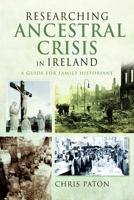 Researching Ancestral Crisis in Ireland: A Guide for Family Historians 1036110370 Book Cover