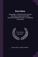 Ecce Deus: Essays on the Life and Doctrine of Jesus Christ; With Controversial Notes on Ecce Homo. 1018561072 Book Cover