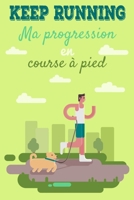 Keep Running ! Ma progression en course à pied: Carnet de course à pieds, jogging, programme à remplir pour s'améliorer et enregistrer ses ... joggers, runners, athlètes. (French Edition) B084WH2WGZ Book Cover