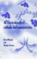 AC Electrokinetic: Colloids and Nanoparticles (Microtechnologies and Microsystems) (Microtechnologies and Microsystems) 0863802559 Book Cover