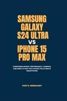 Samsung Galaxy S24 Ultra vs iPhone 15 Pro Max: Comparing Design, Performance, Cameras, and More to Help You Choose the Ultimate Smartphone (Samsung S24 Series User Guide) B0CSVPQYW3 Book Cover