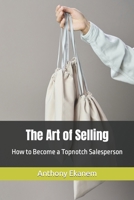 The Art of Selling: How to Become a Topnotch Salesperson 1685387780 Book Cover