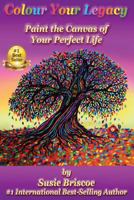 Colour Your Legacy: Paint the Canvas of Your Perfect Life 1726059502 Book Cover