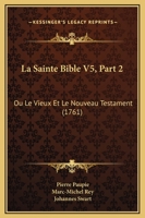 La Sainte Bible V5, Part 2: Ou Le Vieux Et Le Nouveau Testament (1761) 1166181103 Book Cover