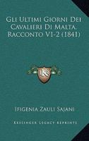 Gli Ultimi Giorni Dei Cavalieri Di Malta, Racconto V1-2 (1841) 1161187839 Book Cover