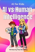 AI vs Human Intelligence: Exploring the Difference Between Human and AI Intelligence (AI for Kids Series) B0GXKSCKTN Book Cover