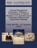 General Management Corporation, Petitioner, v. Commissioner of Internal Revenue. U.S. Supreme Court Transcript of Record with Supporting Pleadings 1270339532 Book Cover