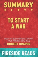Summary of To Start a War: How the Bush Administration Took America into Iraq: by Fireside Reads B08KH3T6GG Book Cover