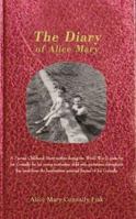 The Diary of Alice Mary: A Factual Childhood Diary Written During the World War II Years by Joe Connally for His Young Motherless Child With Quotations Throughout This Book 1410798860 Book Cover