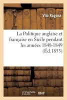 La Politique Anglaise Et Franaaise En Sicile Pendant Les Anna(c)Es 1848-1849 2011773946 Book Cover