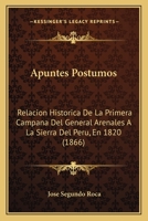 Apuntes Postumos: Relacion Historica De La Primera Campana Del General Arenales A La Sierra Del Peru, En 1820 (1866) 1160792801 Book Cover