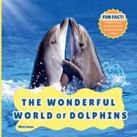 The Wonderful World of Dolphins: Interesting Facts About Dolphins 1958985929 Book Cover