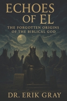 Echoes of El: The Forgotten Origins of the Biblical God B0FG8B7PT4 Book Cover