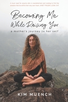 Becoming Me While Raising You: A Mother's Journey to Her Self 1737522012 Book Cover