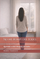 No me rompí del todo.: Aprender a vivir después del daño. (Spanish Edition) B0GN31MVWC Book Cover