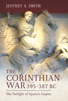The Corinthian War, 395–387 BC: The Twilight of Sparta's Empire 1399072196 Book Cover