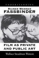 Understanding Rainer Werner Fassbinder: Film As Private and Public Art 1570030790 Book Cover