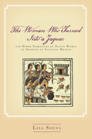 The Woman Who Turned Into a Jaguar, and Other Narratives of Native Women in Archives of Colonial Mexico 1503613623 Book Cover