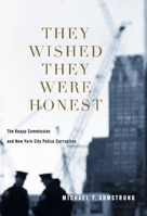 They Wished They Were Honest: The Knapp Commission and New York City Police 0231153546 Book Cover