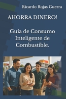 AHORRA DINERO!: Guía de Consumo Inteligente de Combustible. (Spanish Edition) B0FFCYYK3J Book Cover