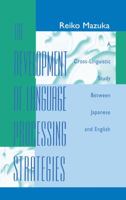 The Development of Language Processing Strategies: A Cross-linguistic Study Between Japanese and English 1138012319 Book Cover