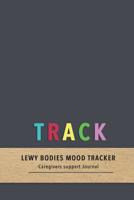 Track Lewy Bodies Mood Tracker: A logbook for Dementia patient carers Improve your caregiving methods by learning patterns and triggers 1074073037 Book Cover