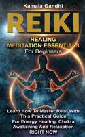 Reiki Healing Meditation Essentials For Beginners: Learn How To Master Reiki With This Practical Guide For Energy Healing, Chakra Awakening AND Relaxation RIGHT NOW 1790245133 Book Cover