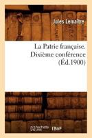 La Patrie Franaaise. Dixia]me Confa(c)Rence, (A0/00d.1900) 2012682820 Book Cover