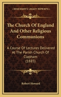 The Church of England and Other Religious Communions: A Course of Lectures Delivered at the Parish Church of Clapham 1437305377 Book Cover